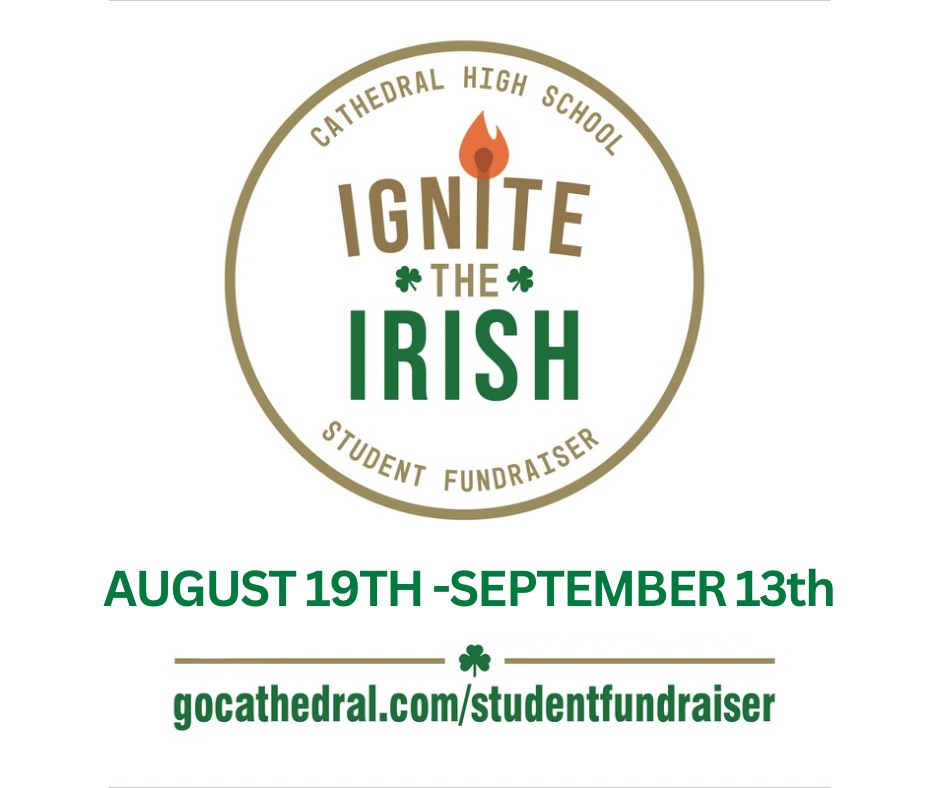 Ignite the Irish runs from August 19th-September 13th. Visit GoCathedral.com/studentfundraiser for more.